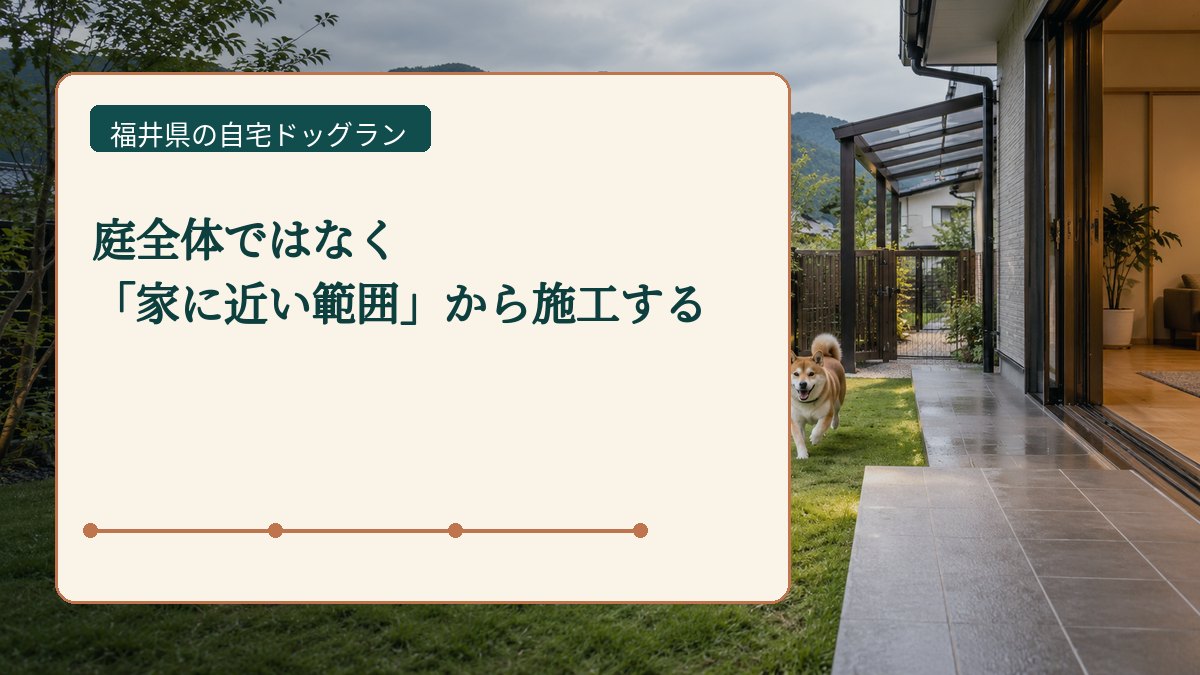 庭全体ではなく 「家に近い範囲」から施工するを表した福井県の自宅ドッグラン画像